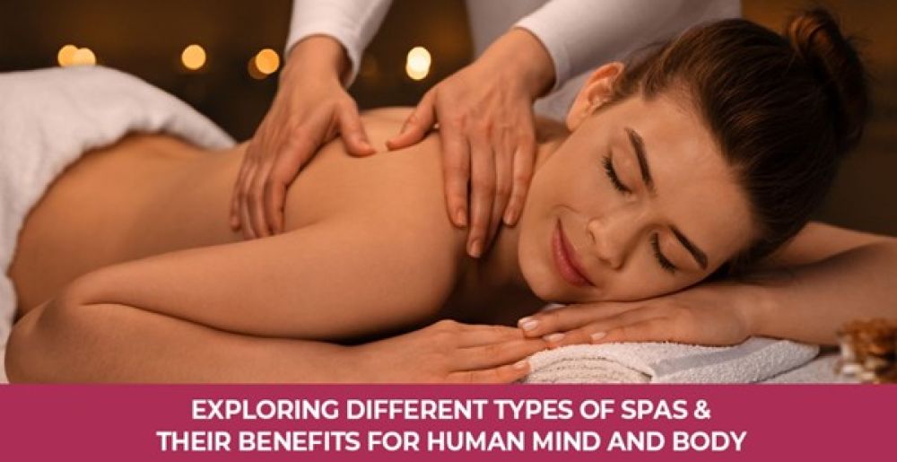 Exploring Different Types of Spas and Their Benefits for Human Mind and Body
